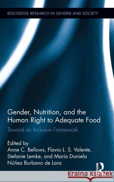 Gender, Nutrition, and the Human Right to Adequate Food: Toward an Inclusive Framework Anne C. Bellows Flavio Valente Stephanie Lemke 9780415714457 Routledge - książka