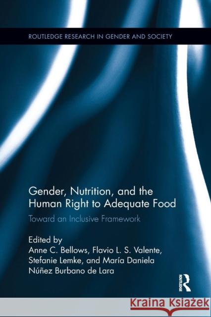 Gender, Nutrition, and the Human Right to Adequate Food: Toward an Inclusive Framework Anne C. Bellows Flavio L. S. Valente Stefanie Lemke 9781138298248 Routledge - książka