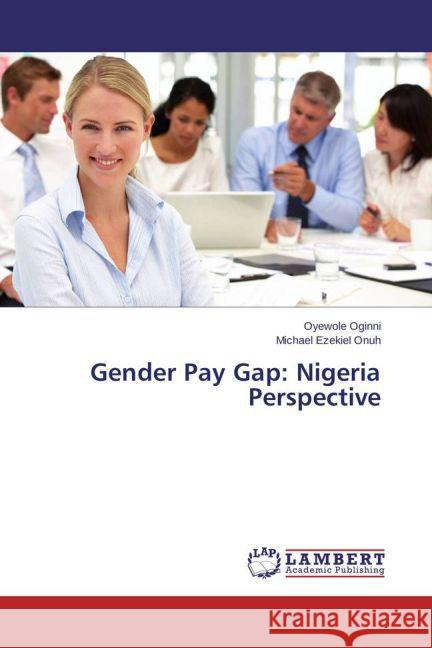 Gender Pay Gap: Nigeria Perspective Oginni, Oyewole; Ezekiel Onuh, Michael 9783659462276 LAP Lambert Academic Publishing - książka