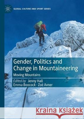 Gender, Politics and Change in Mountaineering: Moving Mountains Jenny Hall Emma Boocock Zoe Avner 9783031299445 Palgrave Macmillan - książka