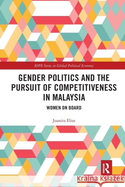 Gender Politics and the Pursuit of Competitiveness in Malaysia: Women on Board Juanita Elias 9781032173184 Routledge - książka