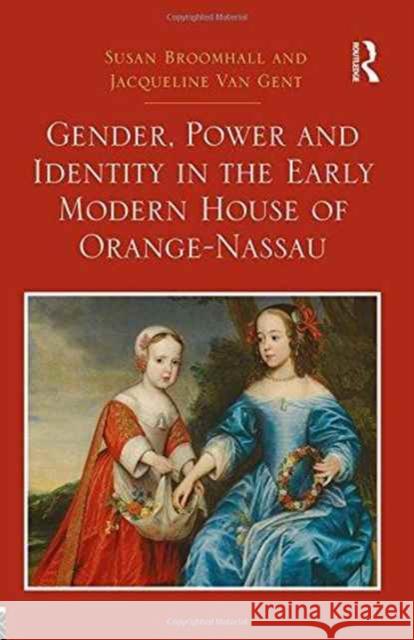Gender, Power and Identity in the Early Modern House of Orange-Nassau Susan Broomhall Jacqueline Van Gent 9781409451464 Routledge - książka