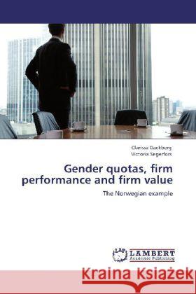 Gender quotas, firm performance and firm value Dackberg, Clarissa, Segerfors, Victoria 9783848424160 LAP Lambert Academic Publishing - książka