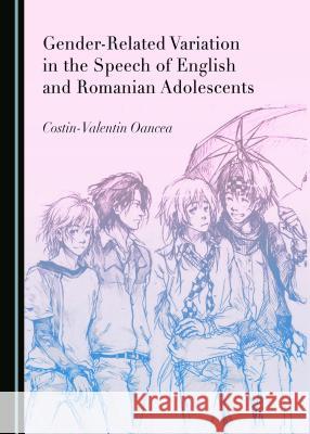 Gender-Related Variation in the Speech of English and Romanian Adolescents Costin-Valentin Oancea 9781443897327 Cambridge Scholars Publishing (RJ) - książka