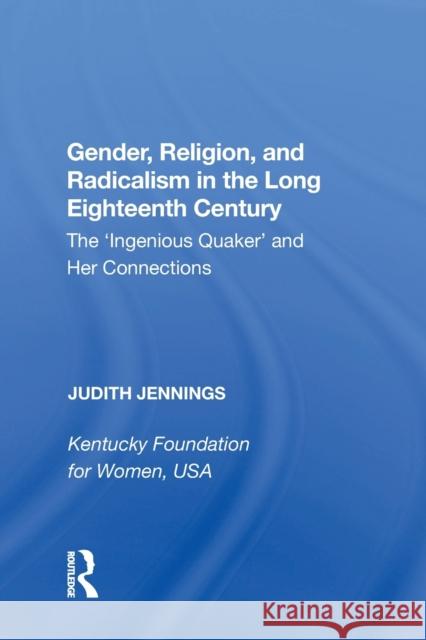 Gender, Religion, and Radicalism in the Long Eighteenth Century: The 'Ingenious Quaker' and Her Connections Judith Jennings 9781138356979 Taylor & Francis Ltd - książka