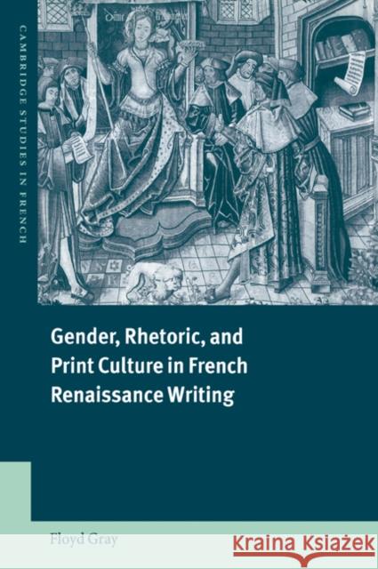 Gender, Rhetoric, and Print Culture in French Renaissance Writing Floyd Gray Michael Sheringham 9780521024877 Cambridge University Press - książka