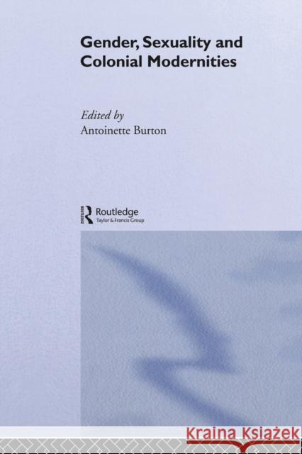 Gender, Sexuality and Colonial Modernities Antoinette Burton   9780415513685 Routledge - książka