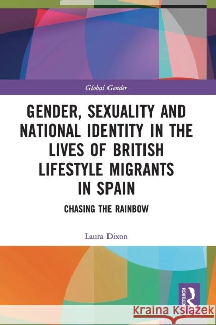 Gender, Sexuality and National Identity in the Lives of British Lifestyle Migrants in Spain: Chasing the Rainbow Dixon, Laura 9780367651732 Taylor & Francis Ltd - książka
