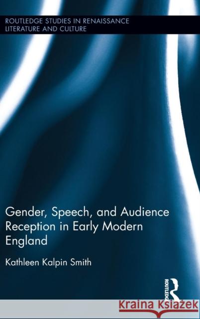 Gender, Speech, and Audience Reception in Early Modern England Kathleen Kalpin Smith 9781138206052 Routledge - książka