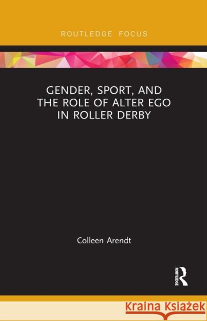 Gender, Sport, and the Role of Alter Ego in Roller Derby Colleen Arendt 9780367492366 Routledge - książka