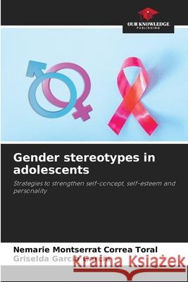 Gender stereotypes in adolescents Correa Toral, Nemarie Montserrat, García García, Griselda 9786208844318 Our Knowledge Publishing - książka