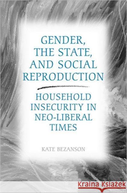 Gender, the State, and Social Reproduction: Household Insecurity in Neo-Liberal Times Bezanson, Kate 9780802090652 University of Toronto Press - książka