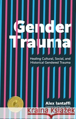 Gender Trauma: Healing Cultural, Social, and Historical Gendered Trauma Alex Iantaffi Meg-John Barker 9781787751064 Jessica Kingsley Publishers - książka