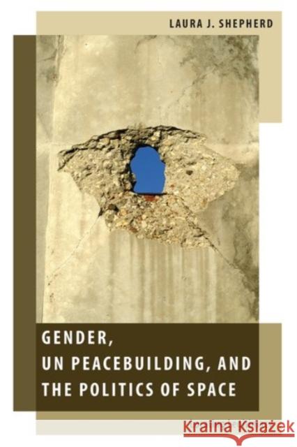 Gender, Un Peacebuilding, and the Politics of Space: Locating Legitimacy Laura J. Shepherd 9780190086862 Oxford University Press, USA - książka