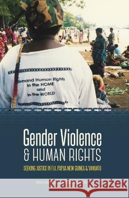 Gender Violence & Human Rights: Seeking Justice in Fiji, Papua New Guinea and Vanuatu Aletta Biersack Margaret Jolly Martha MacIntyre 9781760460709 Anu Press - książka