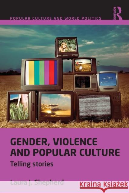 Gender, Violence and Popular Culture : Telling Stories Laura J Shepherd 9780415525916  - książka