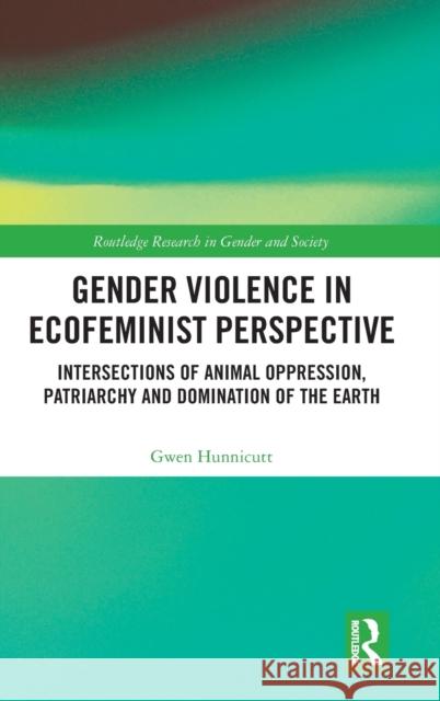 Gender Violence in Ecofeminist Perspective: Intersections of Animal Oppression, Patriarchy and Domination of the Earth Gwen Hunnicutt 9781138493841 Routledge - książka