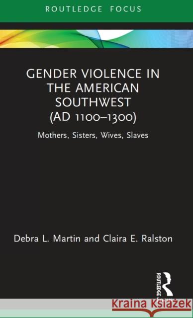 Gender Violence in the American Southwest (Ad 1100-1300): Mothers, Sisters, Wives, Slaves Martin, Debra L. 9780367642235 Taylor & Francis Ltd - książka