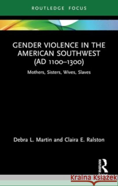 Gender Violence in the American Southwest (AD 1100-1300): Mothers, Sisters, Wives, Slaves Debra L. Martin Claira Ralston 9780367642273 Routledge - książka