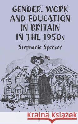 Gender, Work and Education in Britain in the 1950s Stephanie Spencer 9781403938169 Palgrave MacMillan - książka