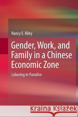 Gender, Work, and Family in a Chinese Economic Zone: Laboring in Paradise Riley, Nancy E. 9789400798748 Springer - książka