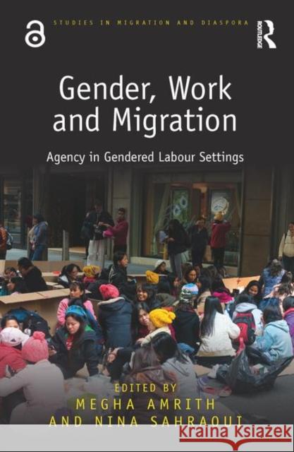 Gender, Work and Migration: Agency in Gendered Labour Settings Megha Amrith Nina Sahraoui 9780415788526 Routledge - książka