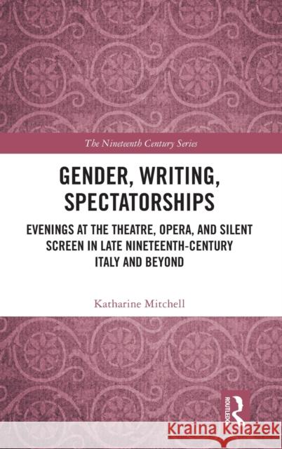 Gender, Writing, Spectatorships: Evenings at the Theatre, Opera, and Silent Screen in Late Nineteenth-Century Italy and Beyond Katharine Mitchell 9780367265014 Routledge - książka