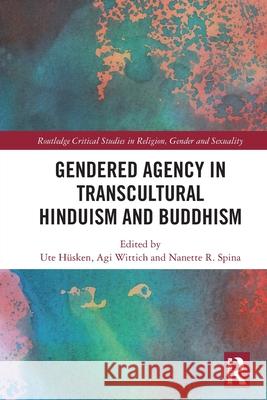 Gendered Agency in Transcultural Hinduism and Buddhism Ute H?sken Agi Wittich Nanette R. Spina 9781032573090 Routledge - książka