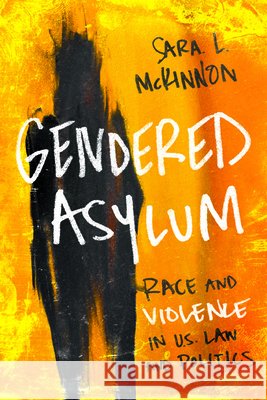 Gendered Asylum: Race and Violence in U.S. Law and Politics Sara L. McKinnon 9780252081910 University of Illinois Press - książka
