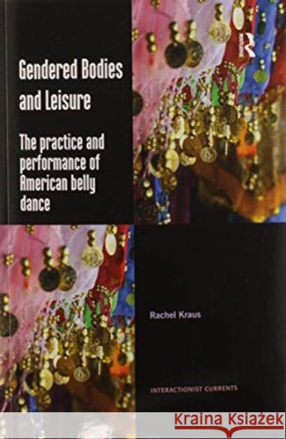 Gendered Bodies and Leisure: The Practice and Performance of American Belly Dance Rachel Kraus 9780367596316 Routledge - książka