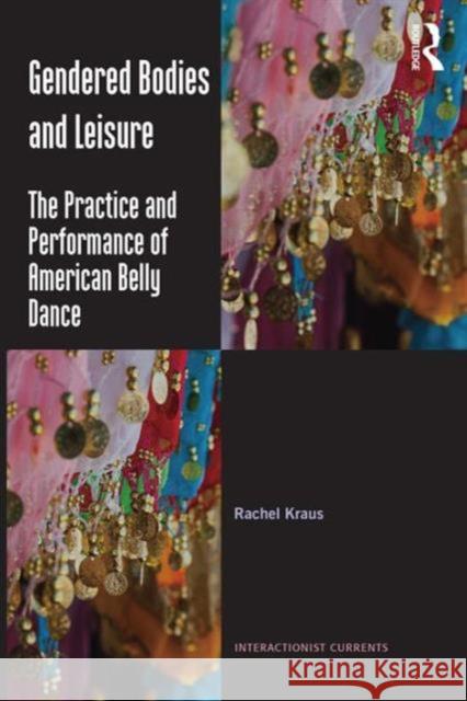 Gendered Bodies and Leisure: The Practice and Performance of American Belly Dance Rachel Kraus 9781472419736 Routledge - książka