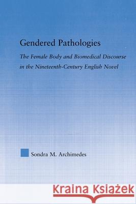 Gendered Pathologies : The Female Body and Biomedical Discourse in the Nineteenth-Century English Novel Sondra Archimedes 9780415647953 Taylor & Francis Group - książka