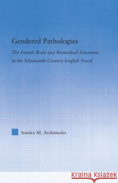 Gendered Pathologies: The Female Body and Biomedical Discourse in the Nineteenth-Century English Novel Archimedes, Sondra 9780415975261 Routledge - książka