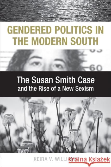 Gendered Politics in the Modern South: The Susan Smith Case and the Rise of a New Sexism Keira V. Williams 9780807147689 Louisiana State University Press - książka