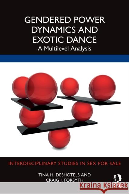 Gendered Power Dynamics and Exotic Dance: A Multilevel Analysis Deshotels, Tina 9780367466831 Routledge - książka