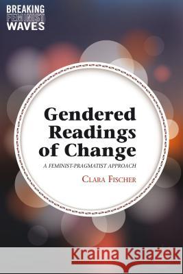 Gendered Readings of Change: A Feminist-Pragmatist Approach Fischer, C. 9781137347879 Palgrave MacMillan - książka