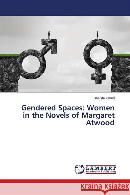 Gendered Spaces: Women in the Novels of Margaret Atwood Irshad, Shaista 9786139920815 LAP Lambert Academic Publishing - książka