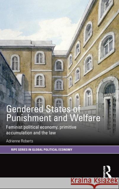 Gendered States of Punishment and Welfare: Feminist Political Economy, Primitive Accumulation and the Law Adrienne Roberts 9781138678422 Routledge - książka