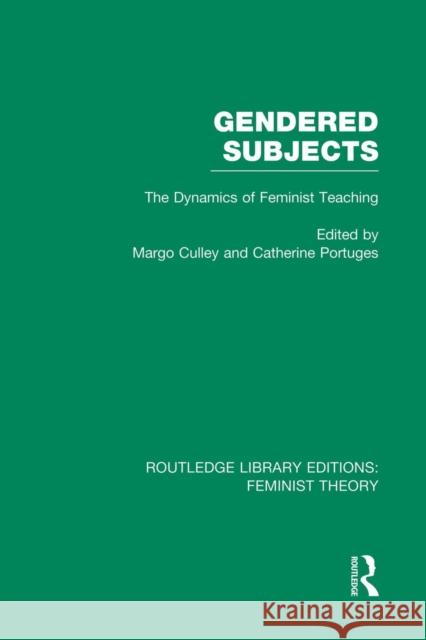 Gendered Subjects (Rle Feminist Theory): The Dynamics of Feminist Teaching Catherine Portuges Margo Culley 9780415754170 Routledge - książka