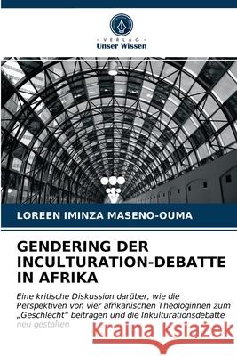 GENDERING DER INCULTURATION-DEBATTE IN AFRIKA MASENO-OUMA, LOREEN IMINZA 9786202775175 Verlag Unser Wissen - książka