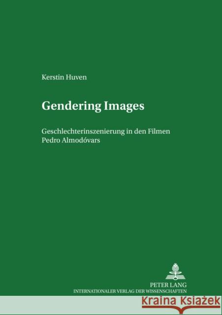 Gendering Images: Geschlechterinszenierung in Den Filmen Pedro Almodóvars Möhrmann, Renate 9783631391532 Peter Lang Gmbh, Internationaler Verlag Der W - książka