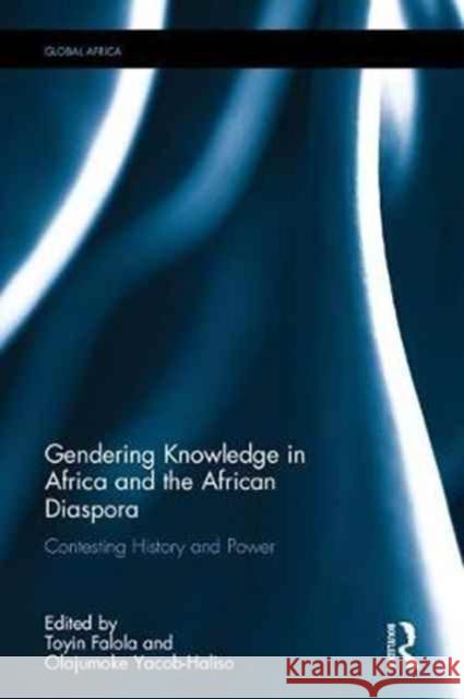 Gendering Knowledge in Africa and the African Diaspora: Contesting History and Power Toyin Falola Olajumoke Yacob-Haliso 9781138037700 Routledge - książka