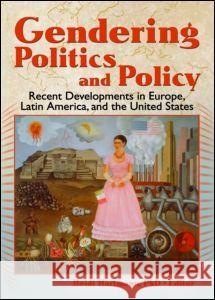 Gendering Politics and Policy: Recent Developments in Europe, Latin America, and the United States Heidi Hartmann 9780789030924 Haworth Political Press - książka