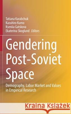 Gendering Post-Soviet Space: Demography, Labor Market and Values in Empirical Research Tatiana Karabchuk Kazuhiro Kumo Ekaterina Skoglund 9789811593574 Springer - książka