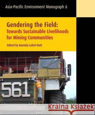 Gendering the Field: Towards Sustainable Livelihoods for Mining Communities Kuntala Lahiri-Dutt 9781921862168 Anu Press - książka