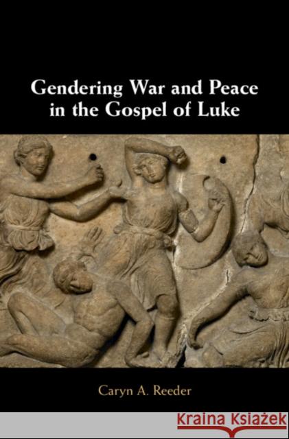 Gendering War and Peace in the Gospel of Luke Caryn Reeder 9781108471398 Cambridge University Press - książka