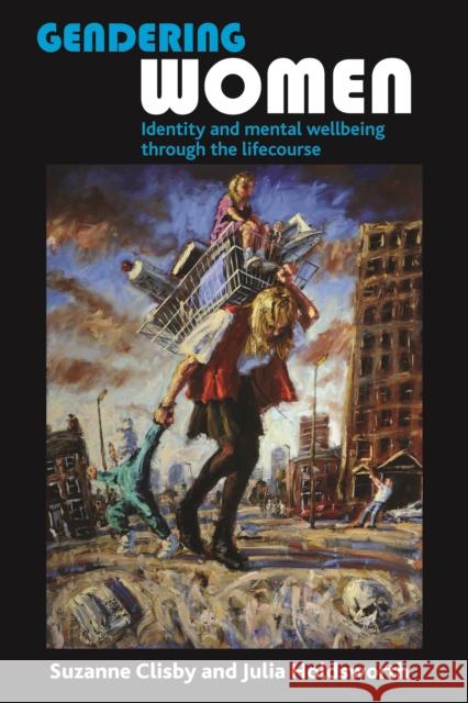 Gendering Women: Identity and Mental Wellbeing Through the Lifecourse Suzanne Clisby Julia Holdsworth 9781847426772 Policy Press - książka