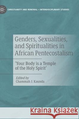 Genders, Sexualities, and Spiritualities in African Pentecostalism: 'Your Body Is a Temple of the Holy Spirit' Kaunda, Chammah J. 9783030423957 Palgrave MacMillan - książka