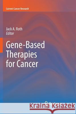 Gene-Based Therapies for Cancer Jack A. Roth 9781461426349 Springer - książka
