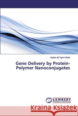 Gene Delivery by Protein-Polymer Nanoconjugates Tajmir-Riahi, Heidar-Ali 9786200232229 LAP Lambert Academic Publishing - książka